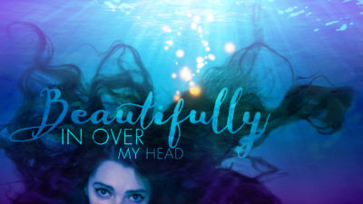 Beautifully in Over my Head