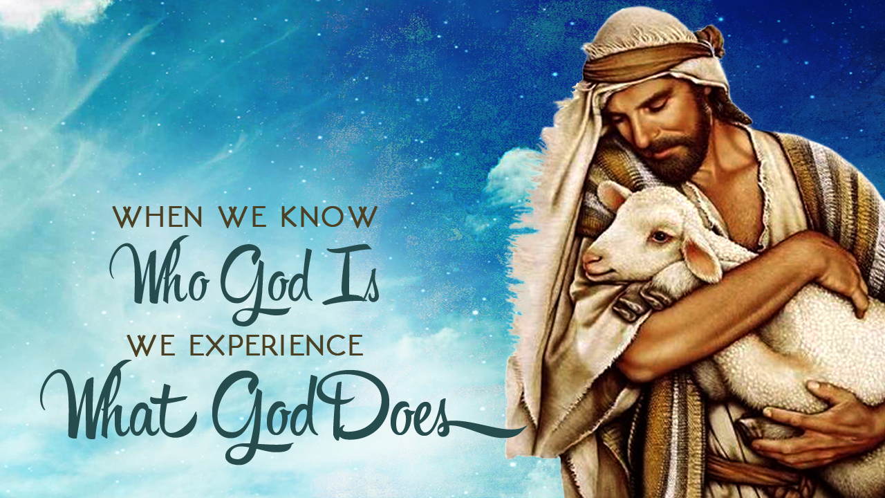 When We Know Who God Is We Experience What God Does