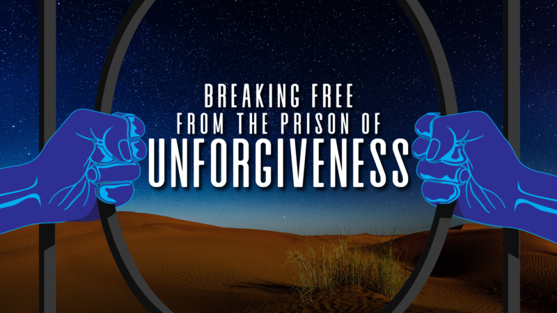 Breaking Free From The Prison Of Unforgiveness