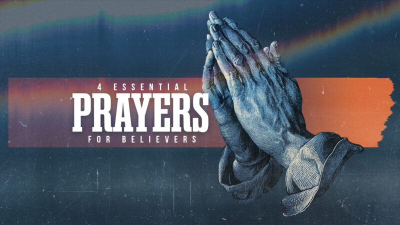 4 Essential Prayers For Believers